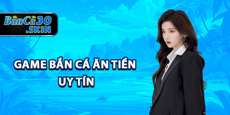Bắn Cá Ăn Tiền - Bí Kíp Kiếm Tiền Tỷ Dễ Dàng Nhất 2025 2 Cách chọn game bắn cá ăn tiền uy tín