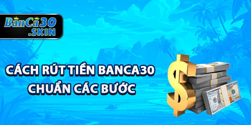 Rút Tiền Banca30 - Hướng Dẫn Rút Về Tài Khoản Đơn Giản 3 Cách rút tiền Banca30 chuẩn các bước