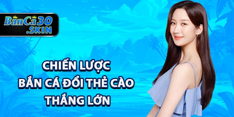 Bắn Cá Đổi Thẻ Cào - Cẩm Nang Toàn Tập Cho Người Mới 3 Chiến lược bắn cá đổi thẻ cào thắng lớn