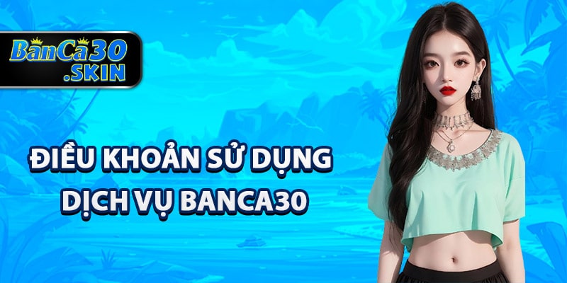 Điều Khoản Sử Dụng Trang Web Giải Trí Banca30 Quy Định 1 Điều khoản sử dụng dịch vụ Banca30