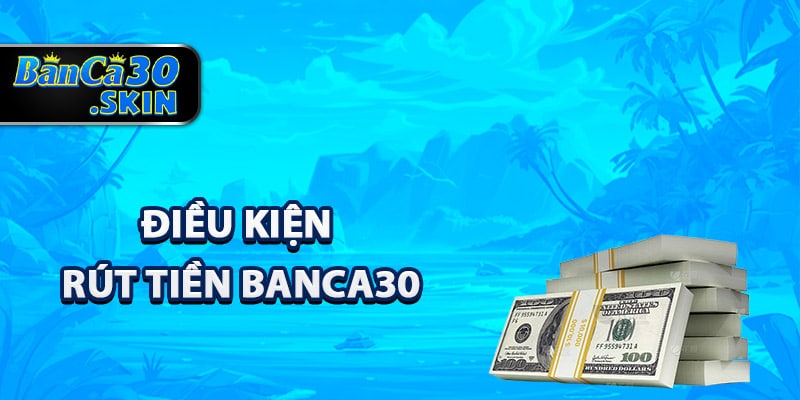 Rút Tiền Banca30 - Hướng Dẫn Rút Về Tài Khoản Đơn Giản 2 Điều kiện rút tiền Banca30 thành viên cần nắm