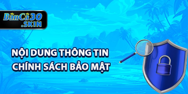 Chính Sách Bảo Mật Banca30 Luôn Cam Kết An Toàn Cao 1 Nội dung thông tin chính sách bảo mật Banca30